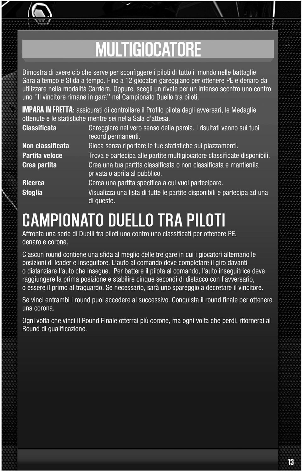 Oppure, scegli un rivale per un intenso scontro uno contro uno Il vincitore rimane in gara nel Campionato Duello tra piloti.