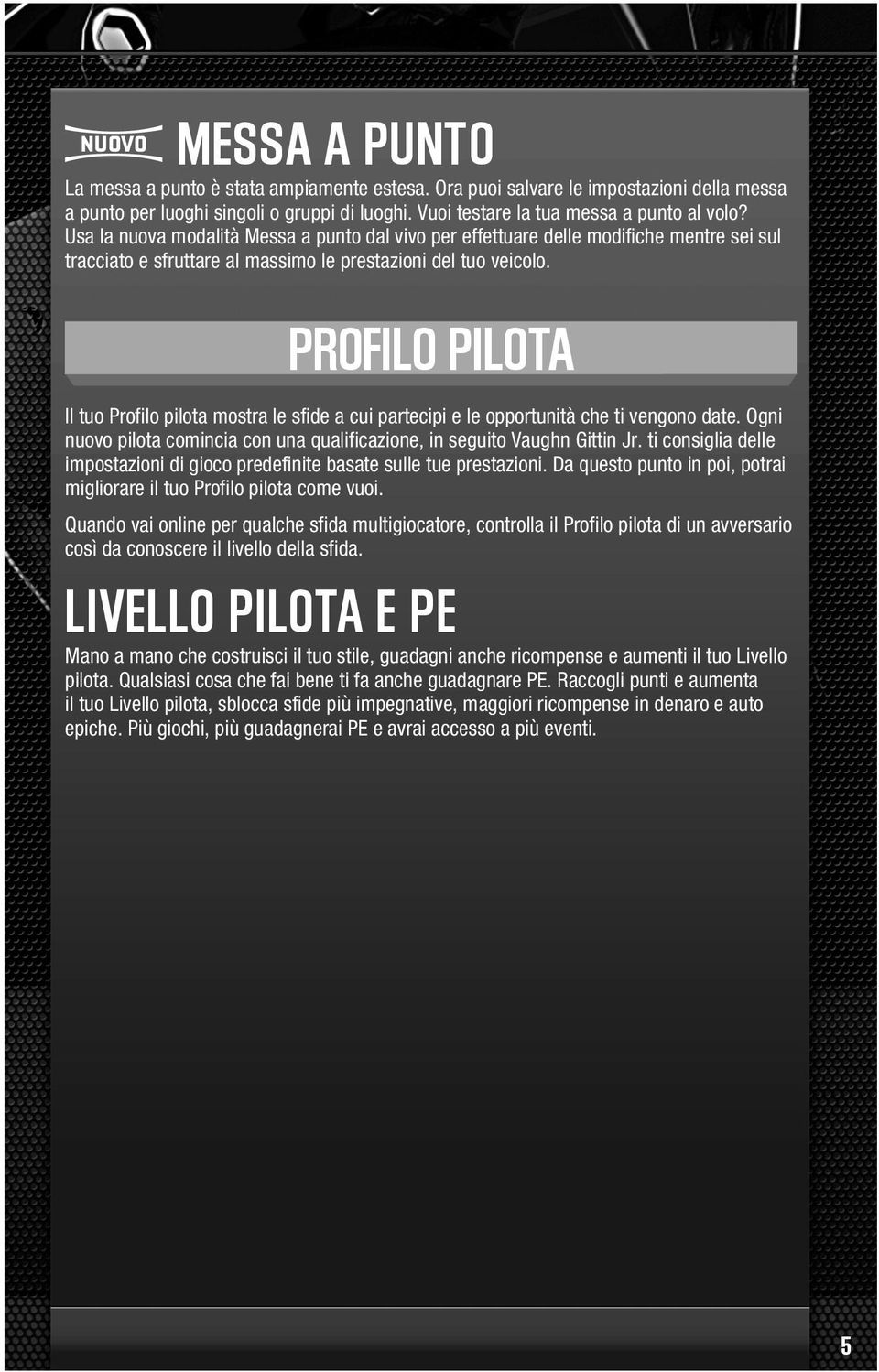 PROFILO PILOTA Il tuo Profilo pilota mostra le sfide a cui partecipi e le opportunità che ti vengono date. Ogni nuovo pilota comincia con una qualificazione, in seguito Vaughn Gittin Jr.