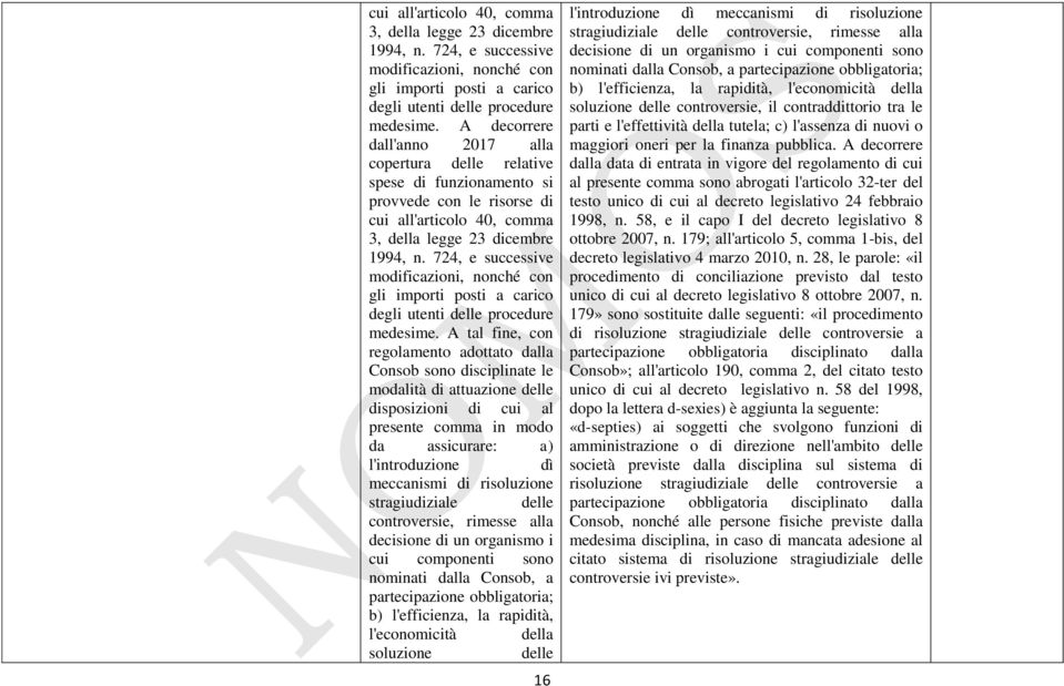 attuazione delle disposizioni di cui al presente comma in modo da assicurare: a) l'introduzione dì meccanismi di risoluzione stragiudiziale delle controversie, rimesse alla decisione di un organismo