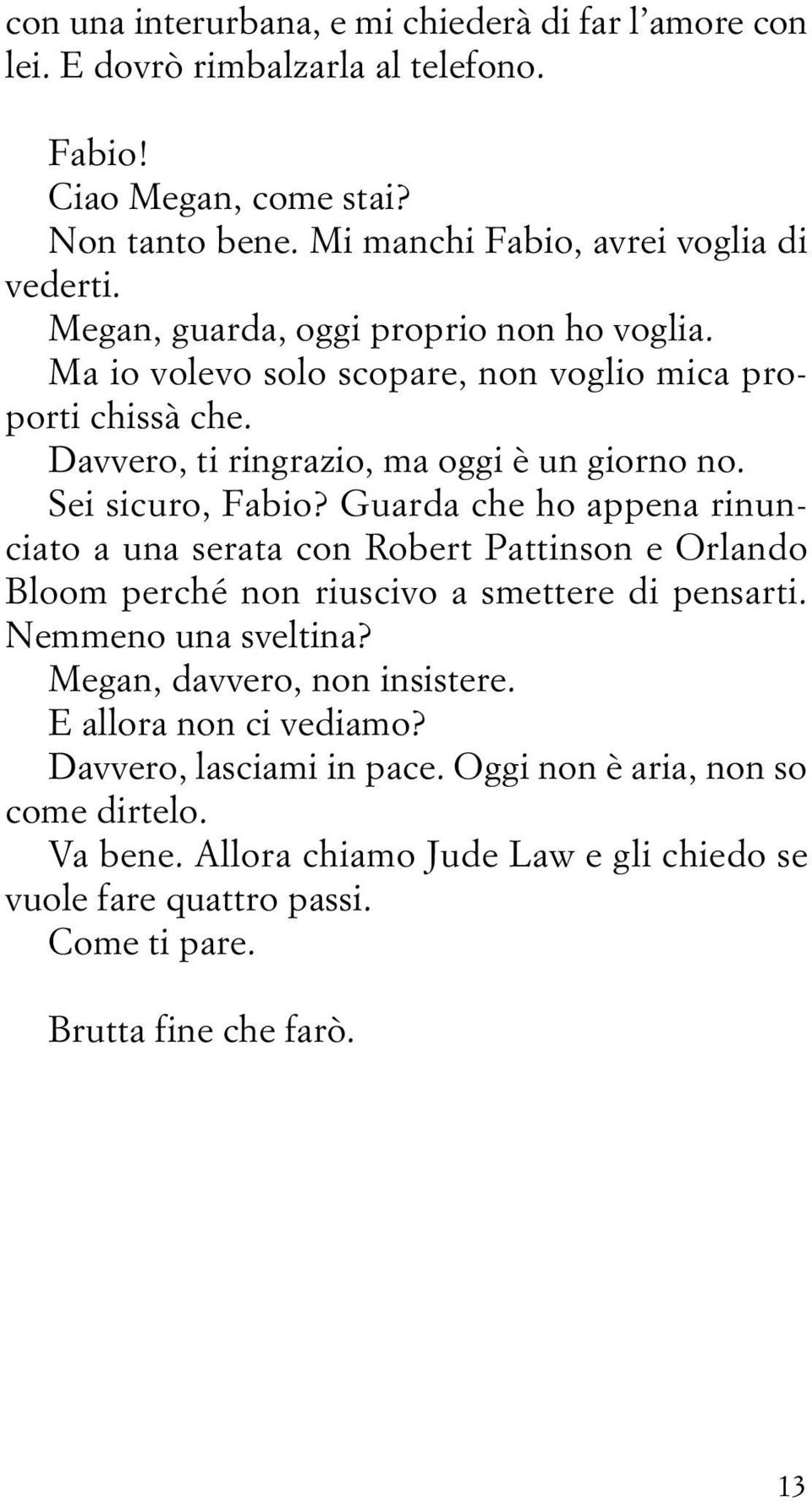 Guarda che ho appena rinunciato a una serata con Robert Pattinson e Orlando Bloom perché non riuscivo a smettere di pensarti. Nemmeno una sveltina? Megan, davvero, non insistere.