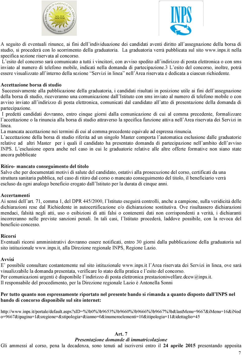 L esito del concorso sarà comunicato a tutti i vincitori, con avviso spedito all indirizzo di posta elettronica o con sms inviato al numero di telefono mobile, indicati nella domanda di