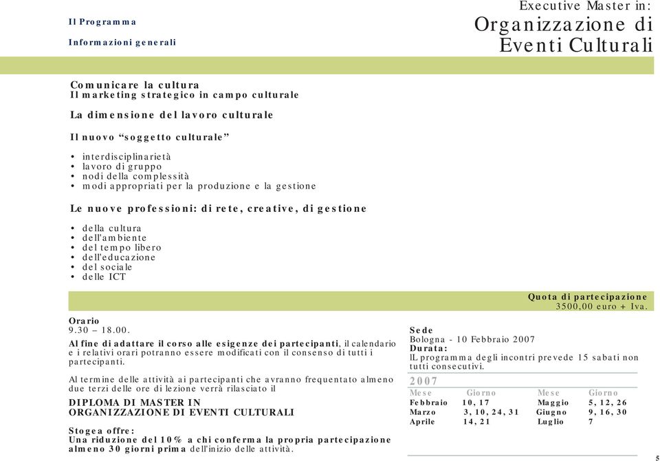 sociale delle ICT Orario 9.30 18.00. Al fine di adattare il corso alle esigenze dei partecipanti, il calendario e i relativi orari potranno essere modificati con il consenso di tutti i partecipanti.