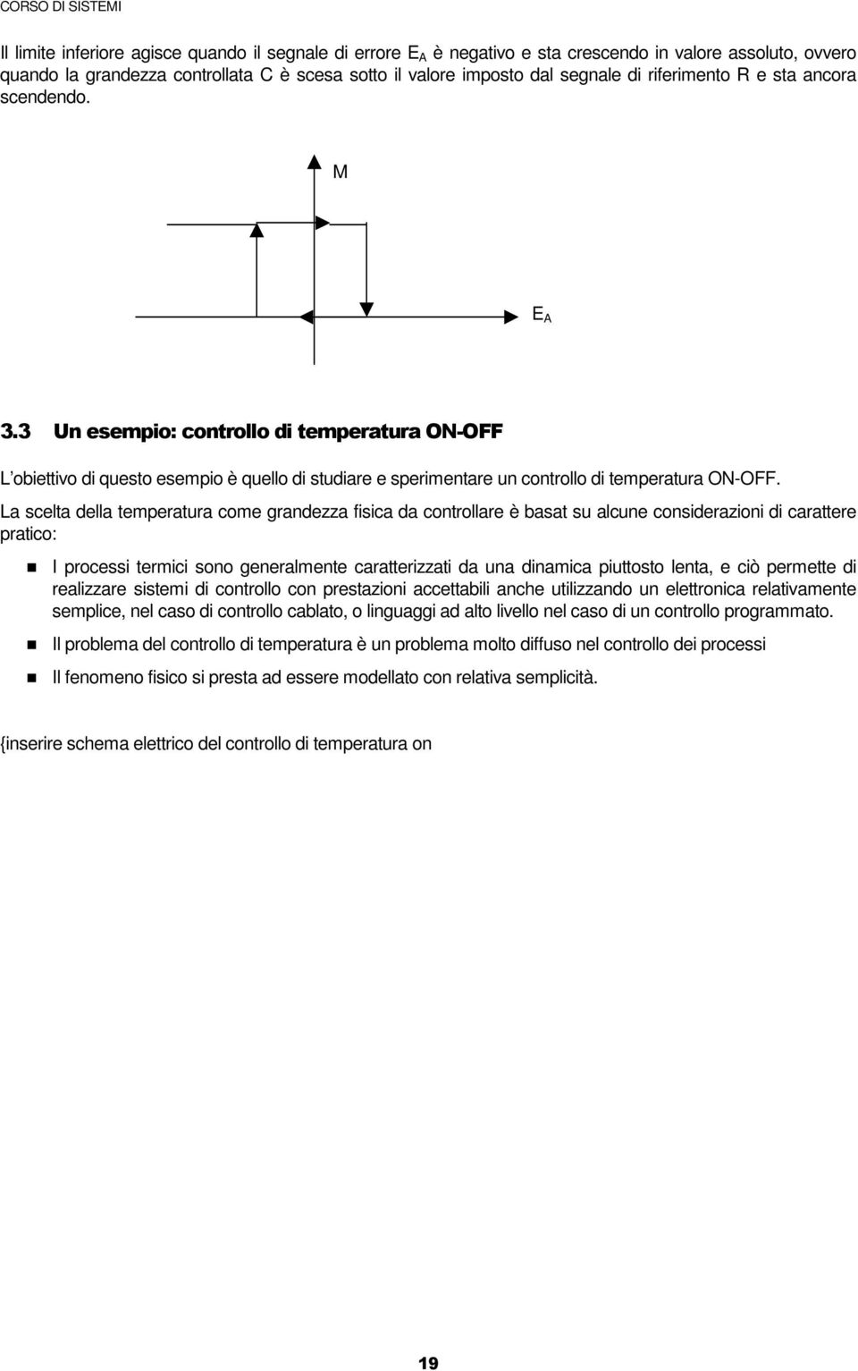 La celta della temperatura come grandezza fiica da controllare è baat u alcune coniderazioni di carattere pratico: I procei termici ono generalmente caratterizzati da una dinamica piuttoto lenta, e