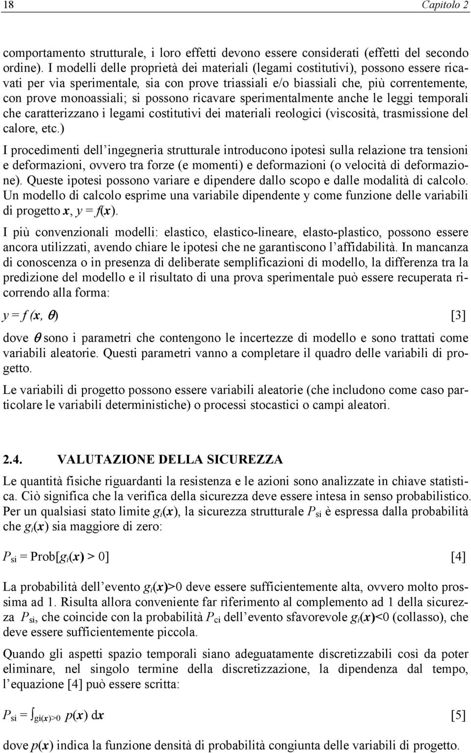 possono ricavare sperimentalmente anche le leggi temporali che caratterizzano i legami costitutivi dei materiali reologici (viscosità, trasmissione del calore, etc.