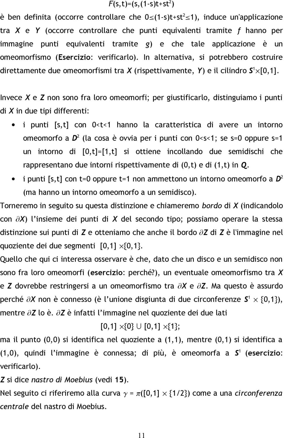 In alternativa, si potrebbero costruire direttamente due omeomorfismi tra X (rispettivamente, Y) e il cilindro S 1 [0,1].