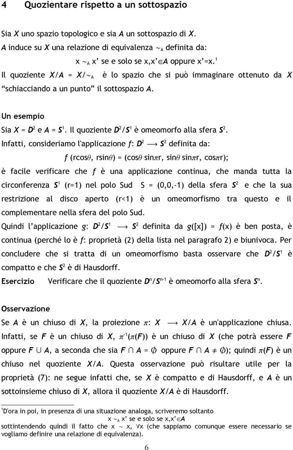 Infatti, consideriamo l'applicazione f: D 2 S 2 definita da: f (rcos, rsin ) = (cos sin r, sin sin r, cos r); è facile verificare che f è una applicazione continua, che manda tutta la circonferenza S