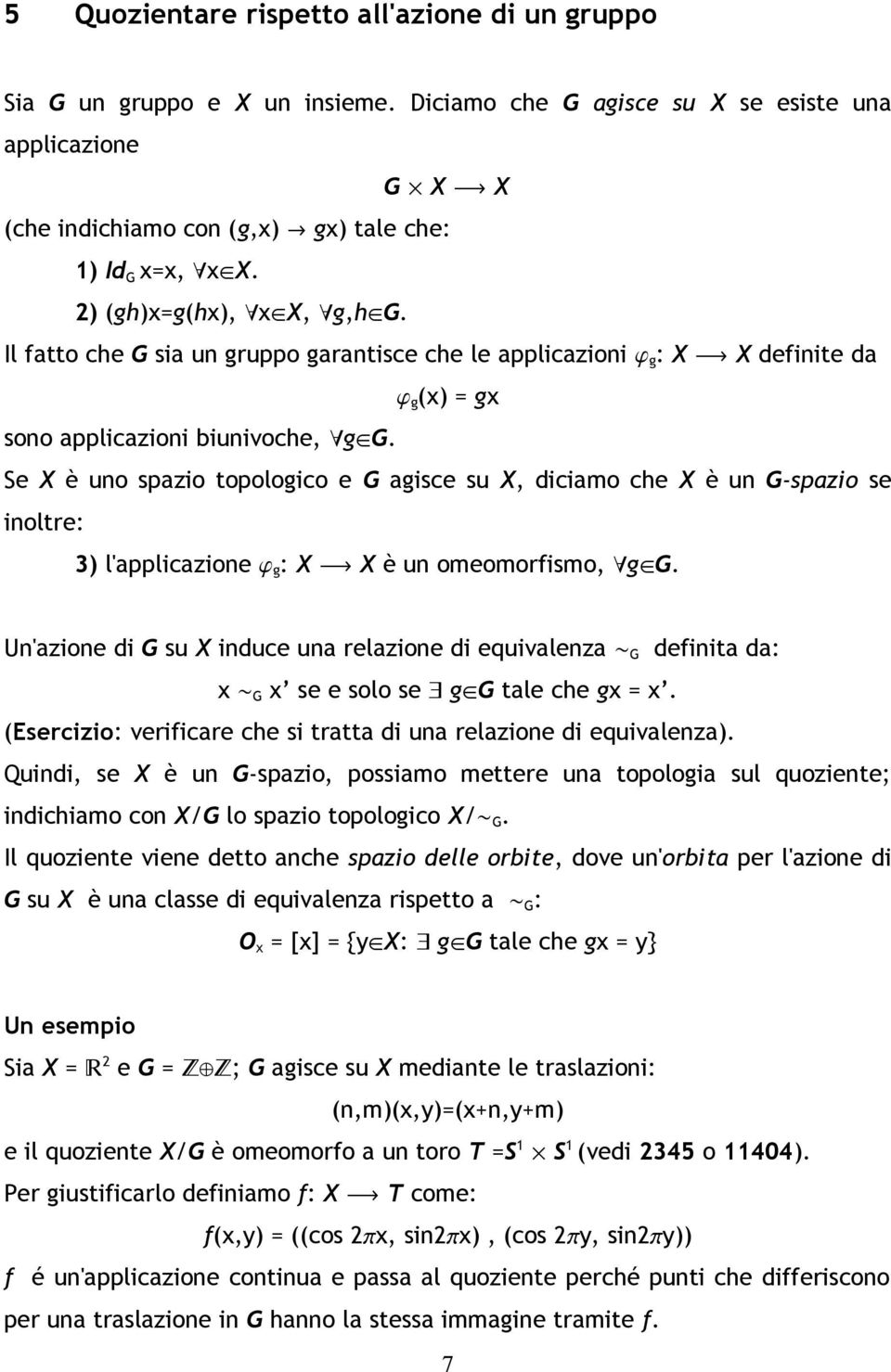 Se X è uno spazio topologico e G agisce su X, diciamo che X è un G-spazio se inoltre: 3) l'applicazione g : X X è un omeomorfismo, g G.