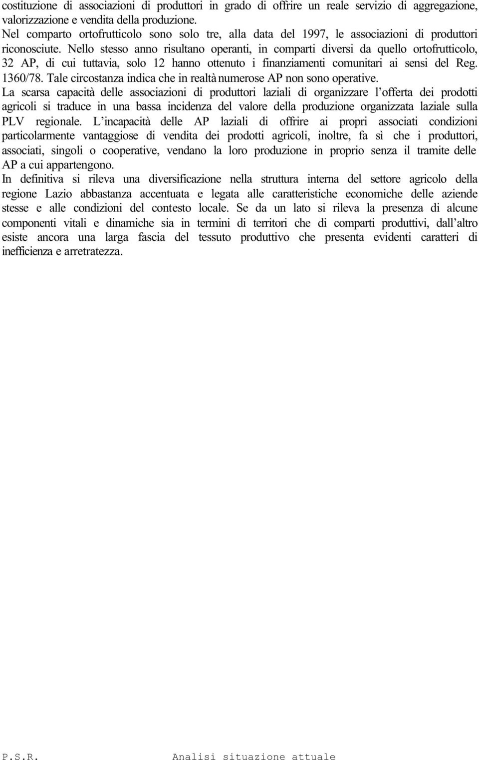 Nello stesso anno risultano operanti, in comparti diversi da quello ortofrutticolo, 32 AP, di cui tuttavia, solo 12 hanno ottenuto i finanziamenti comunitari ai sensi del Reg. 1360/78.