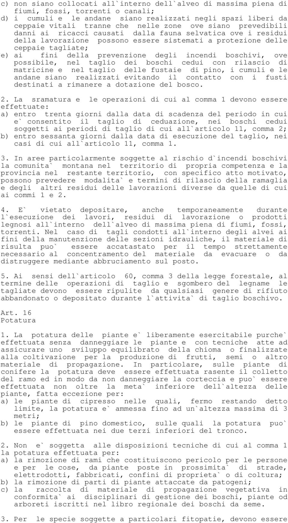 incendi boschivi, ove possibile, nel taglio dei boschi cedui con rilascio di matricine e nel taglio delle fustaie di pino, i cumuli e le andane siano realizzati evitando il contatto con i fusti