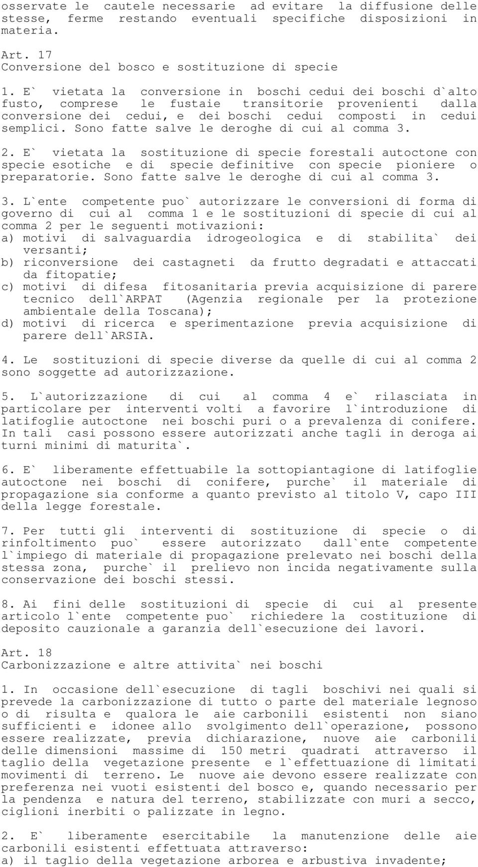 Sono fatte salve le deroghe di cui al comma 3. 2. E` vietata la sostituzione di specie forestali autoctone con specie esotiche e di specie definitive con specie pioniere o preparatorie.