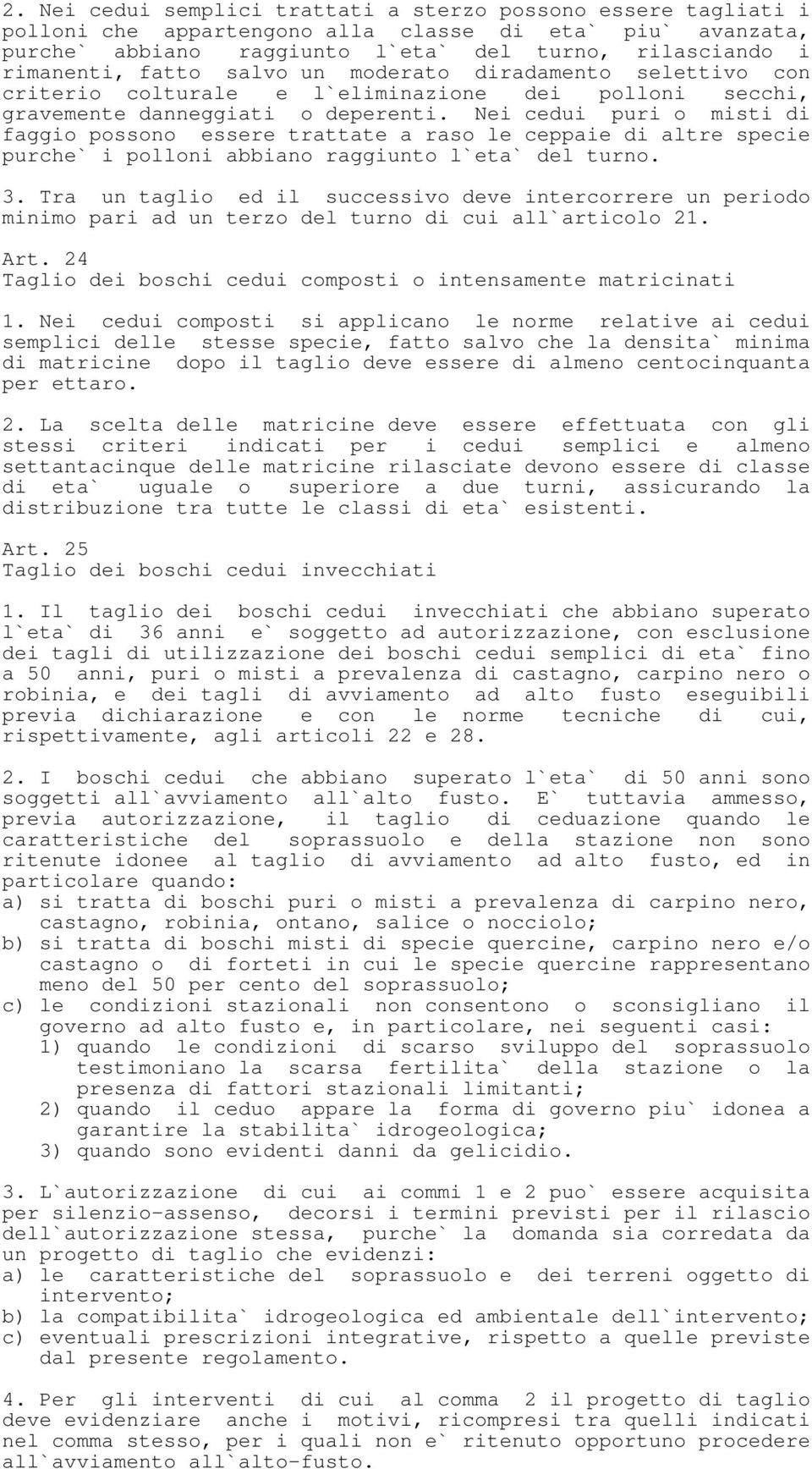 Nei cedui puri o misti di faggio possono essere trattate a raso le ceppaie di altre specie purche` i polloni abbiano raggiunto l`eta` del turno. 3.