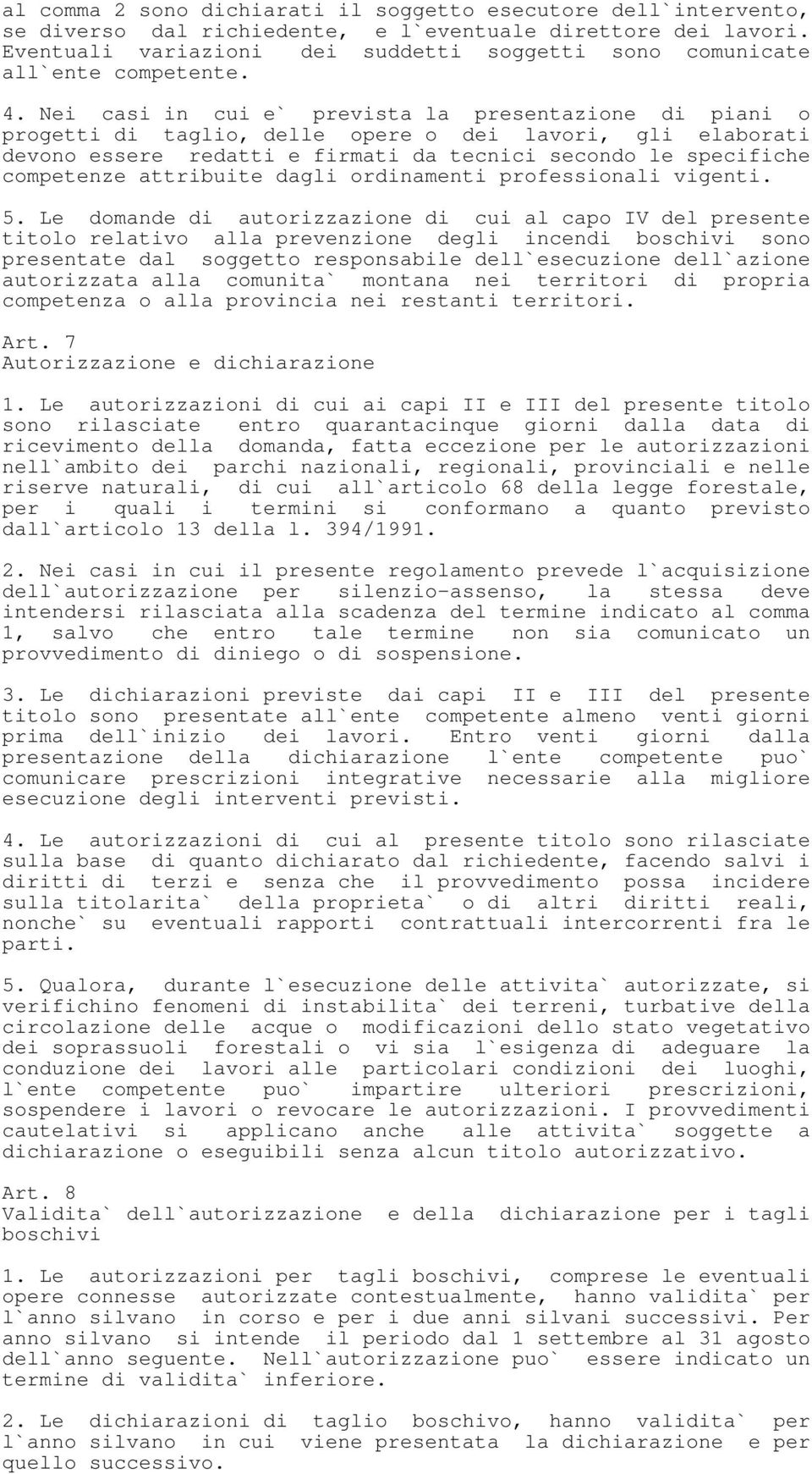 Nei casi in cui e` prevista la presentazione di piani o progetti di taglio, delle opere o dei lavori, gli elaborati devono essere redatti e firmati da tecnici secondo le specifiche competenze