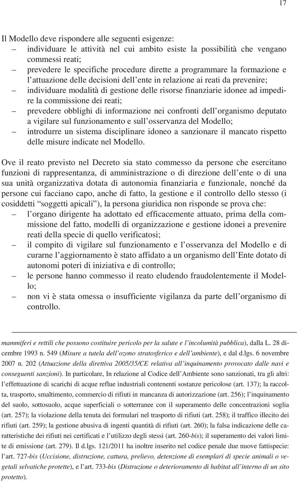 prevedere obblighi di informazione nei confronti dell organismo deputato a vigilare sul funzionamento e sull osservanza del Modello; introdurre un sistema disciplinare idoneo a sanzionare il mancato