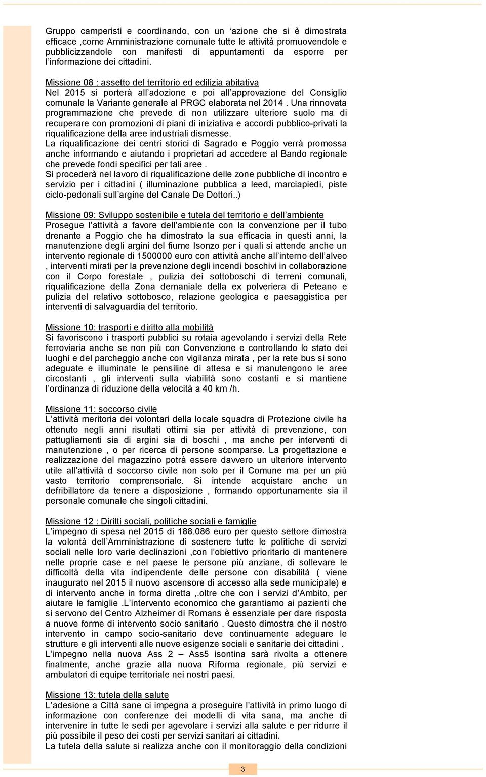 Missione 08 : assetto del territorio ed edilizia abitativa Nel 2015 si porterà all adozione e poi all approvazione del Consiglio comunale la Variante generale al PRGC elaborata nel 2014.