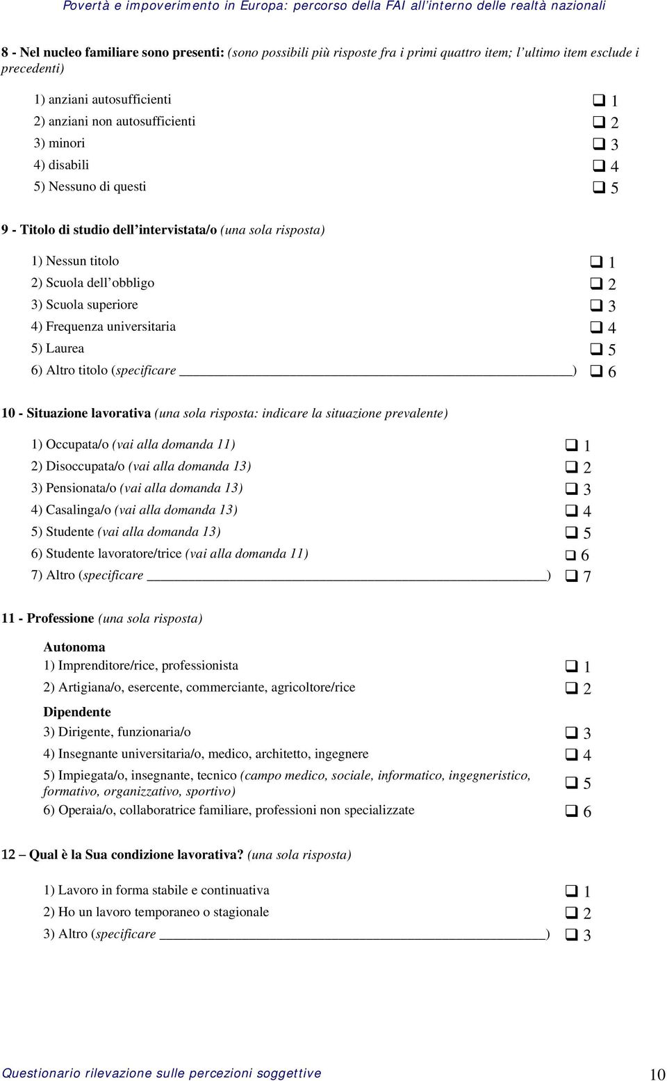 4 5) Laurea 5 6) Altro titolo (specificare ) 6 10 - Situazione lavorativa (una sola risposta: indicare la situazione prevalente) 1) Occupata/o (vai alla domanda 11) 1 2) Disoccupata/o (vai alla