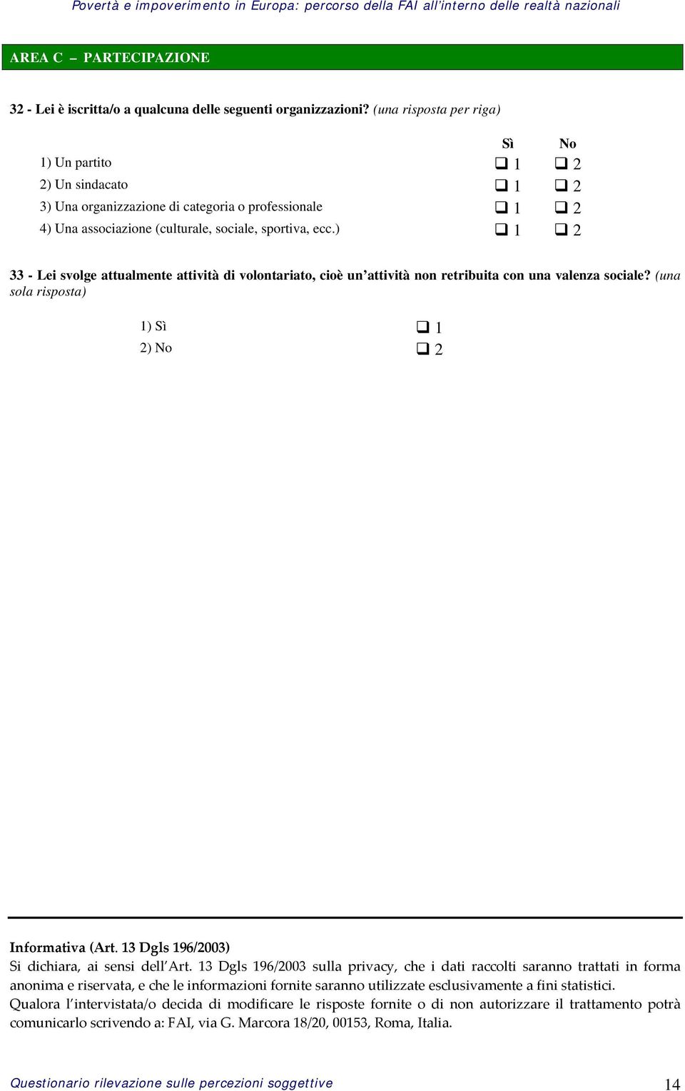 ) 1 2 33 - Lei svolge attualmente attività di volontariato, cioè un attività non retribuita con una valenza sociale? (una sola risposta) 1) Sì 1 2) No 2 Informativa (Art.