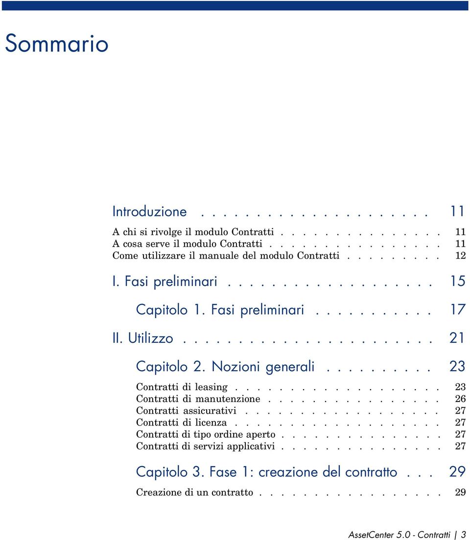 .................. 23 Contratti di manutenzione................ 26 Contratti assicurativi.................. 27 Contratti di licenza................... 27 Contratti di tipo ordine aperto.