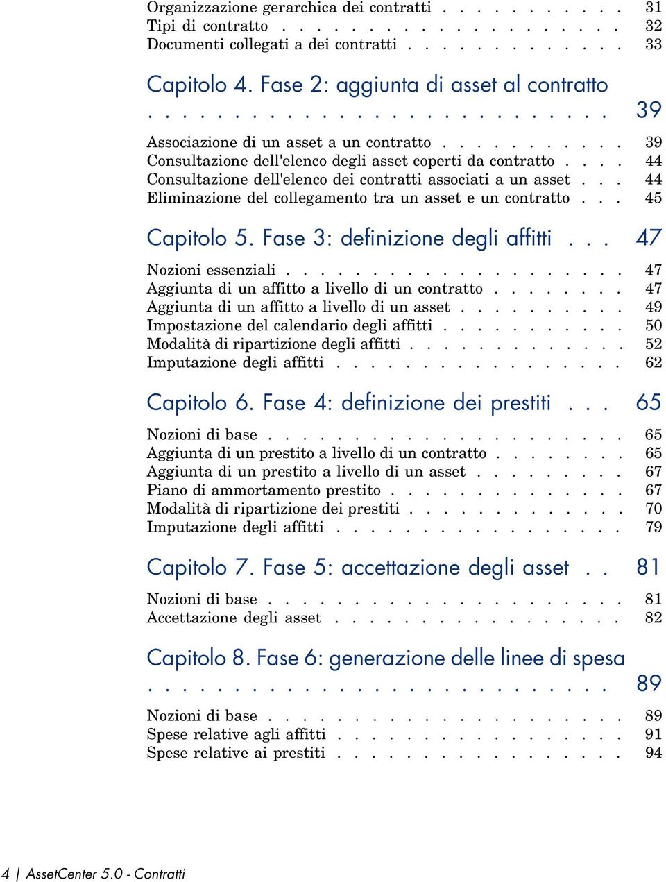 ... 44 Consultazione dell'elenco dei contratti associati a un asset... 44 Eliminazione del collegamento tra un asset e un contratto... 45 Capitolo 5. Fase 3: definizione degli affitti.