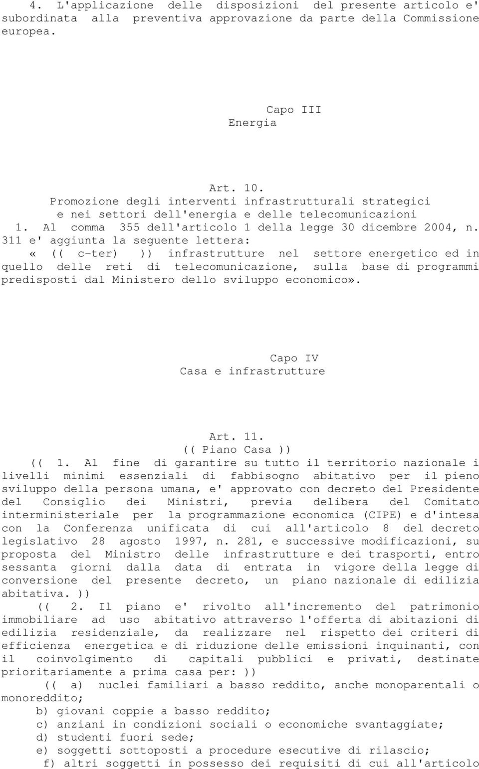 311 e' aggiunta la seguente lettera: «(( c-ter) )) infrastrutture nel settore energetico ed in quello delle reti di telecomunicazione, sulla base di programmi predisposti dal Ministero dello sviluppo