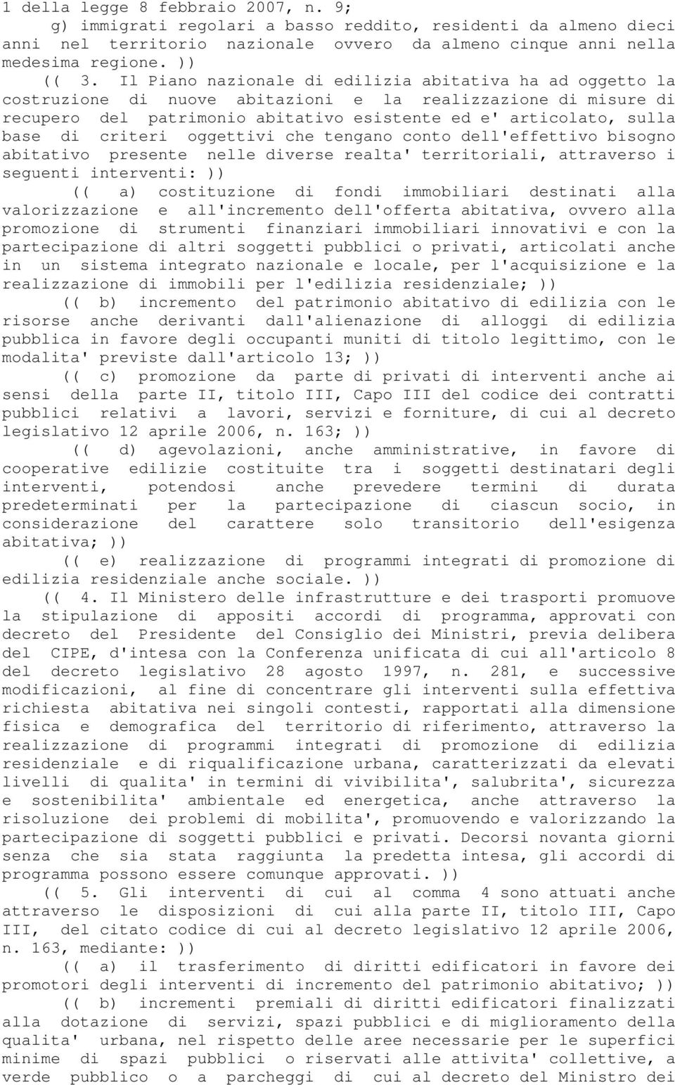 criteri oggettivi che tengano conto dell'effettivo bisogno abitativo presente nelle diverse realta' territoriali, attraverso i seguenti interventi: )) (( a) costituzione di fondi immobiliari