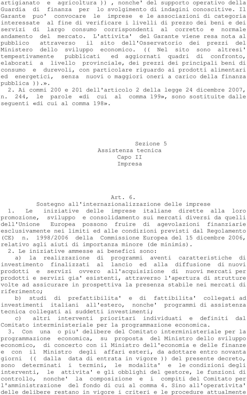 andamento del mercato. L'attivita' del Garante viene resa nota al pubblico attraverso il sito dell'osservatorio dei prezzi del Ministero dello sviluppo economico.