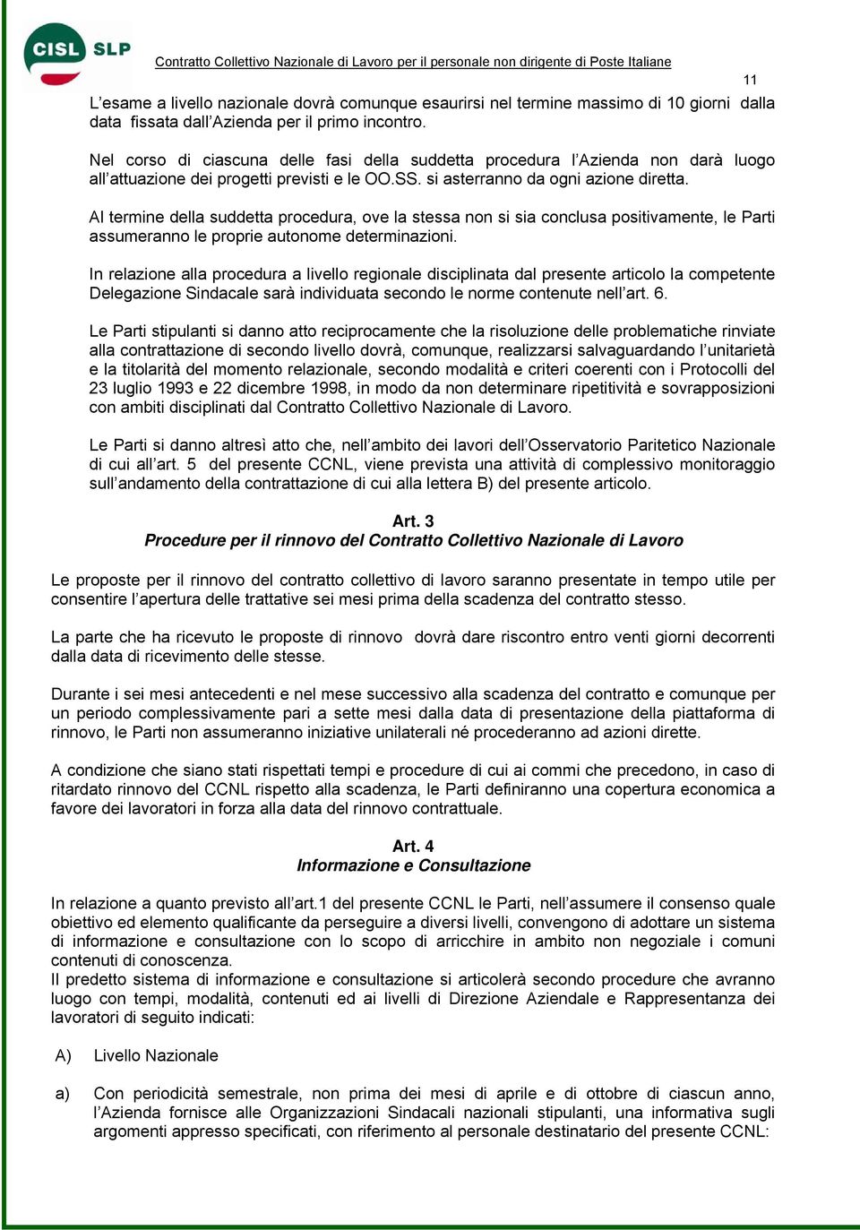 Al termine della suddetta procedura, ove la stessa non si sia conclusa positivamente, le Parti assumeranno le proprie autonome determinazioni.