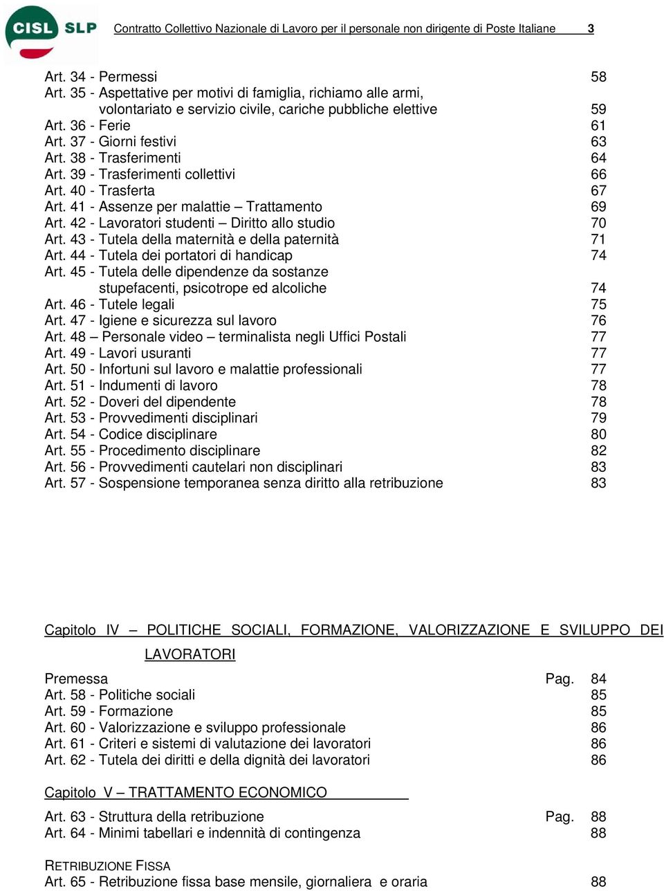 42 - Lavoratori studenti Diritto allo studio 70 Art. 43 - Tutela della maternità e della paternità 71 Art. 44 - Tutela dei portatori di handicap 74 Art.