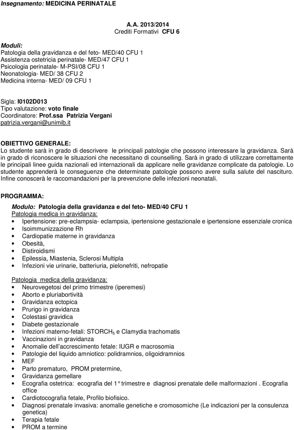 it OBIETTIVO GENERALE: Lo studente sarà in grado di descrivere le principali patologie che possono interessare la gravidanza. Sarà in grado di riconoscere le situazioni che necessitano di counselling.