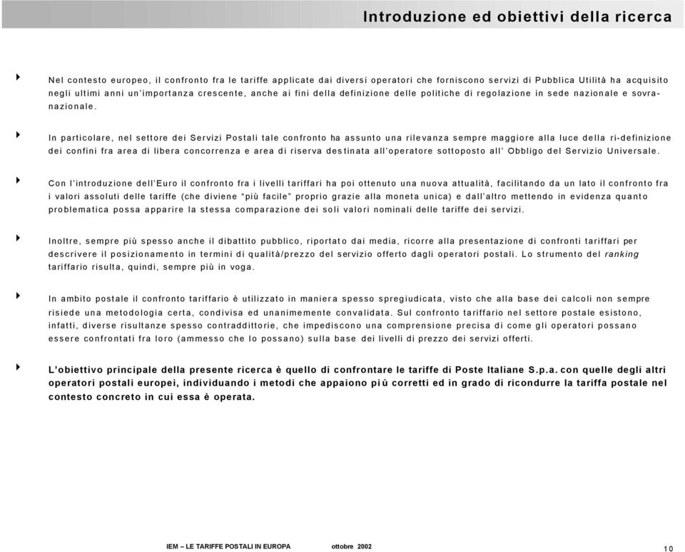 4 In particolare, nel settore dei Servizi Postali tale confronto ha assunto una rilevanza sempre maggiore alla luce della ri-definizione dei confini fra area di libera concorrenza e area di riserva