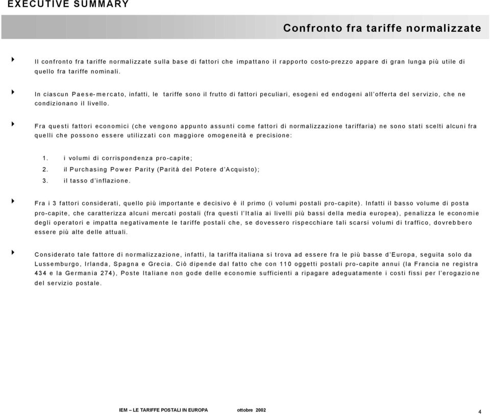 4 Fra questi fattori economici (che vengono appunto assunti come fattori di normalizzazione tariffaria) ne sono stati scelti alcuni fra quelli che possono essere utilizzati con maggiore omogeneità e