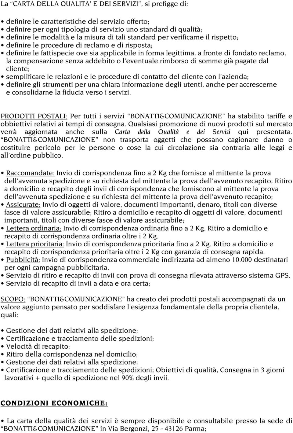 compensazione senza addebito o l eventuale rimborso di somme già pagate dal cliente; semplificare le relazioni e le procedure di contatto del cliente con l azienda; definire gli strumenti per una