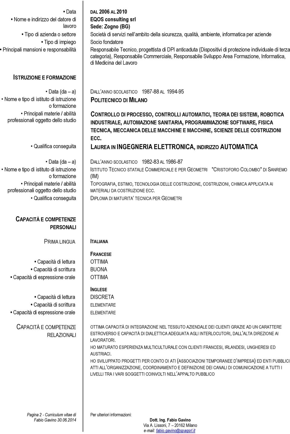 categoria), Responsabile Commerciale, Responsabile Sviluppo Area Formazione, Informatica, di Medicina del Lavoro ISTRUZIONE E FORMAZIONE Data (da a) DALL ANNO SCOLASTICO 1987-88 AL 1994-95 Nome e