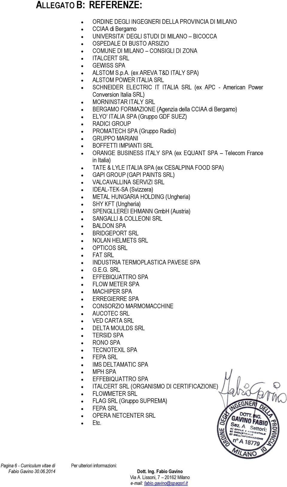 ALSTOM S.p.A. (ex AREVA T&D ITALY SPA) ALSTOM POWER ITALIA SRL SCHNEIDER ELECTRIC IT ITALIA SRL (ex APC - American Power Conversion Italia SRL) MORNINSTAR ITALY SRL BERGAMO FORMAZIONE (Agenzia della