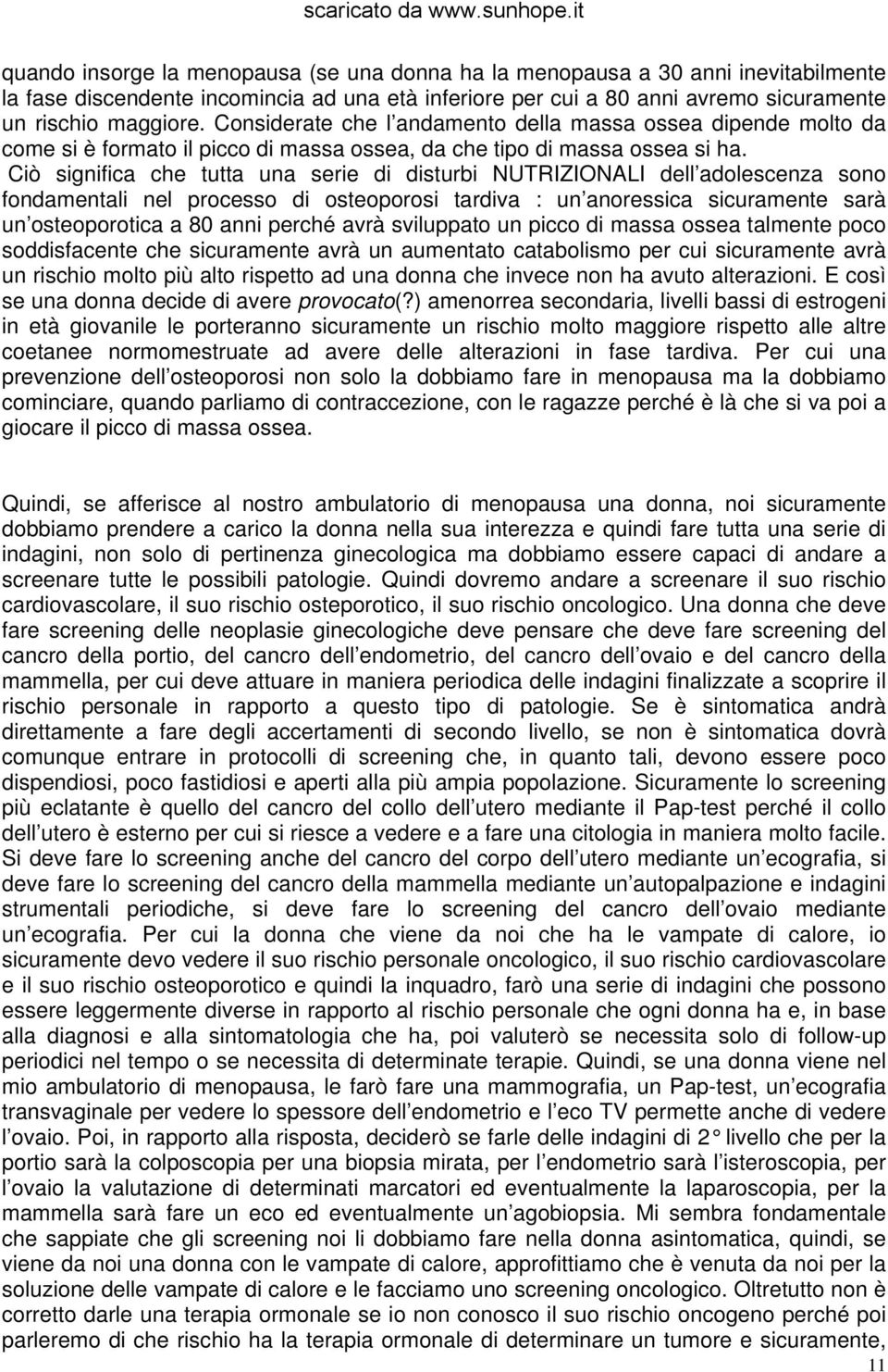 Ciò significa che tutta una serie di disturbi NUTRIZIONALI dell adolescenza sono fondamentali nel processo di osteoporosi tardiva : un anoressica sicuramente sarà un osteoporotica a 80 anni perché