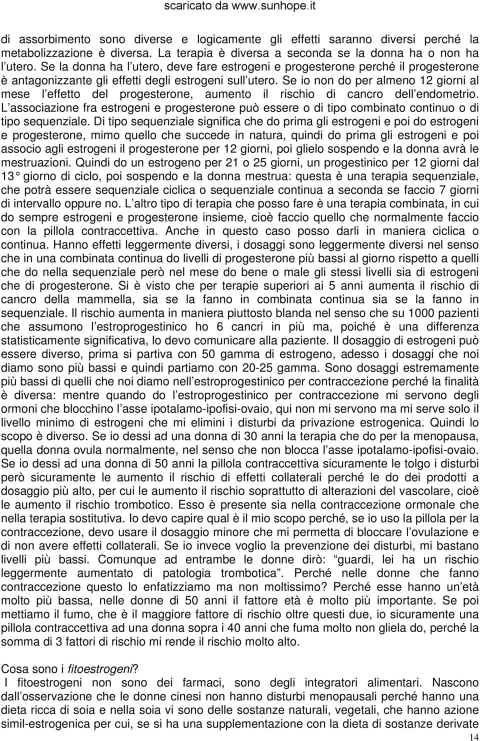 Se io non do per almeno 12 giorni al mese l effetto del progesterone, aumento il rischio di cancro dell endometrio.