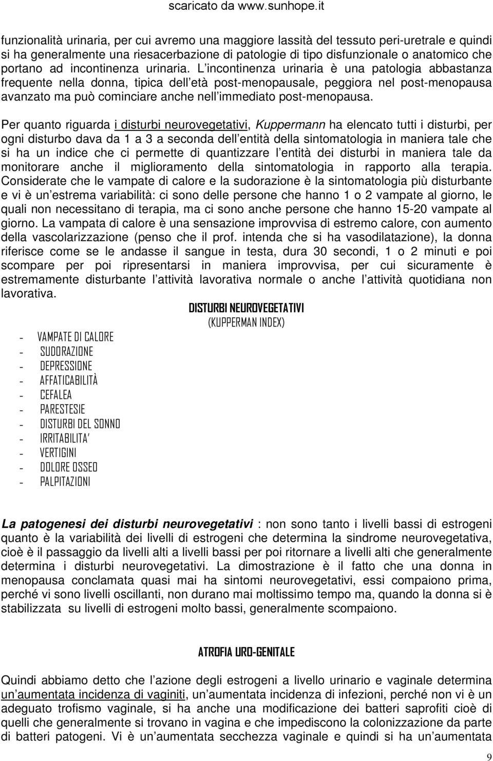 L incontinenza urinaria è una patologia abbastanza frequente nella donna, tipica dell età post-menopausale, peggiora nel post-menopausa avanzato ma può cominciare anche nell immediato post-menopausa.