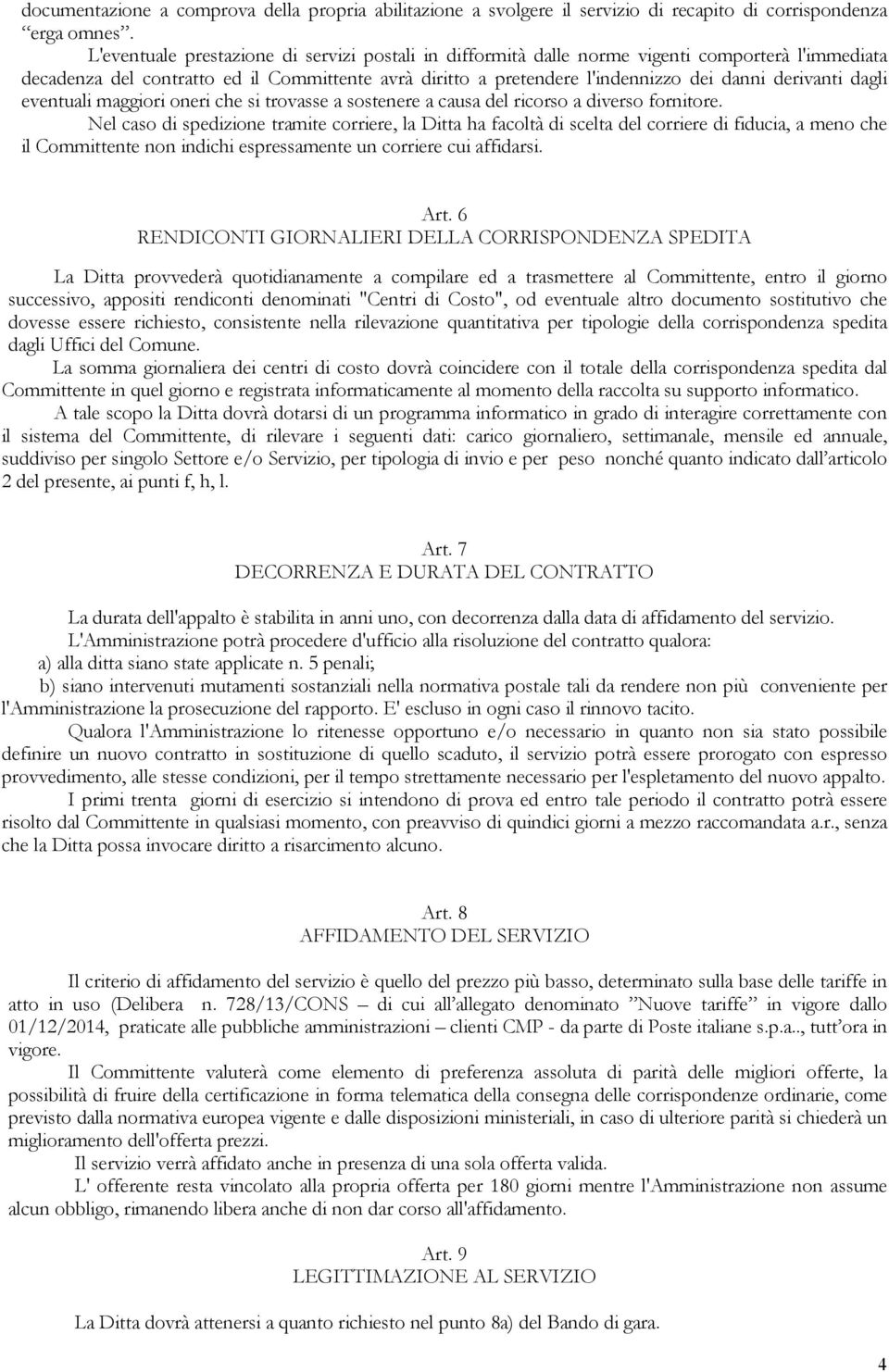 derivanti dagli eventuali maggiori oneri che si trovasse a sostenere a causa del ricorso a diverso fornitore.