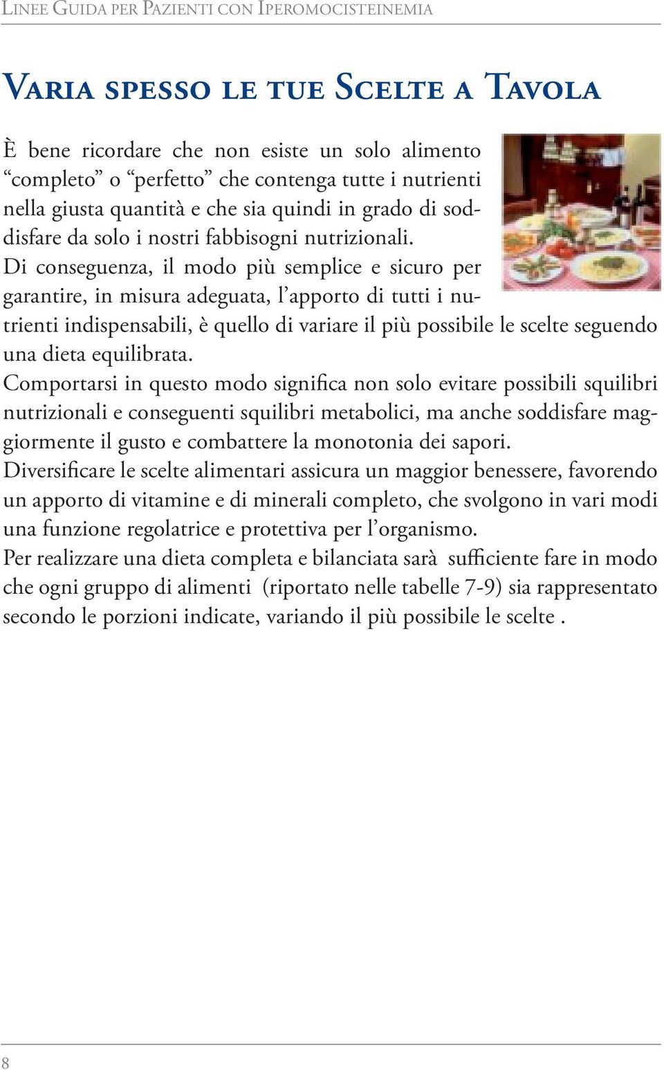 Di conseguenza, il modo più semplice e sicuro per garantire, in misura adeguata, l apporto di tutti i nutrienti indispensabili, è quello di variare il più possibile le scelte seguendo una dieta