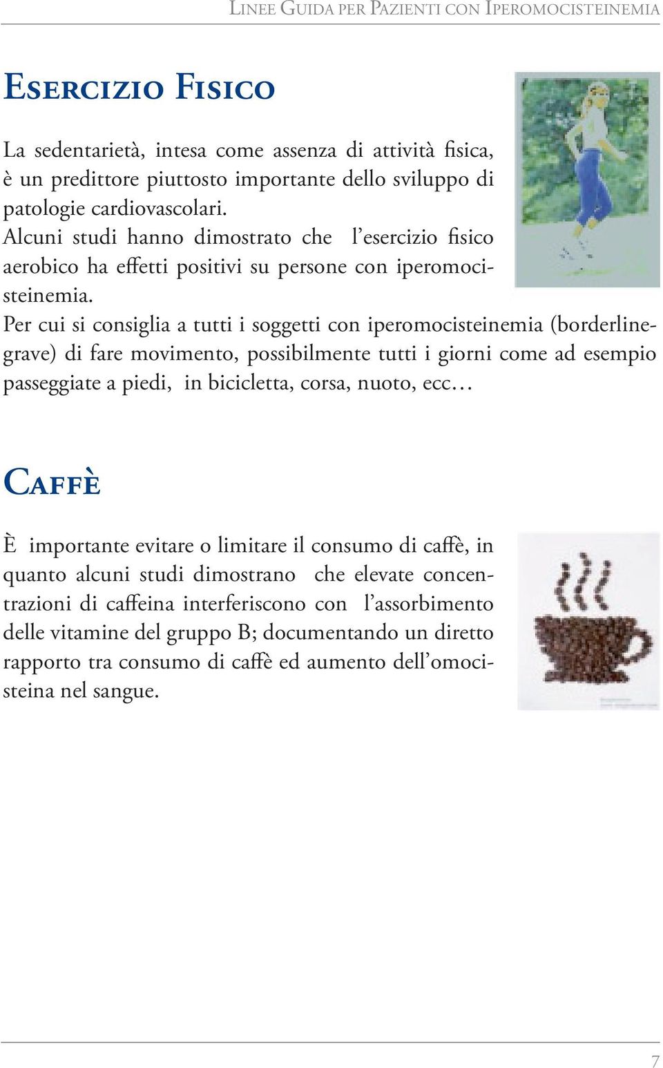 Per cui si consiglia a tutti i soggetti con iperomocisteinemia (borderlinegrave) di fare movimento, possibilmente tutti i giorni come ad esempio passeggiate a piedi, in bicicletta, corsa,