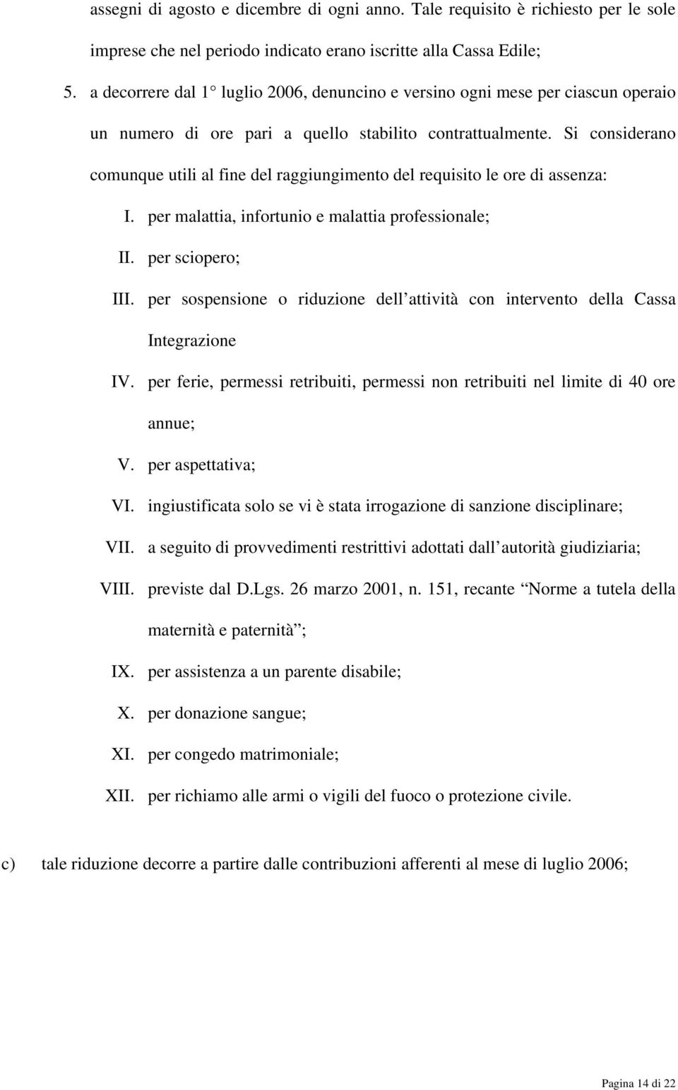 Si considerano comunque utili al fine del raggiungimento del requisito le ore di assenza: I. per malattia, infortunio e malattia professionale; II. per sciopero; III.