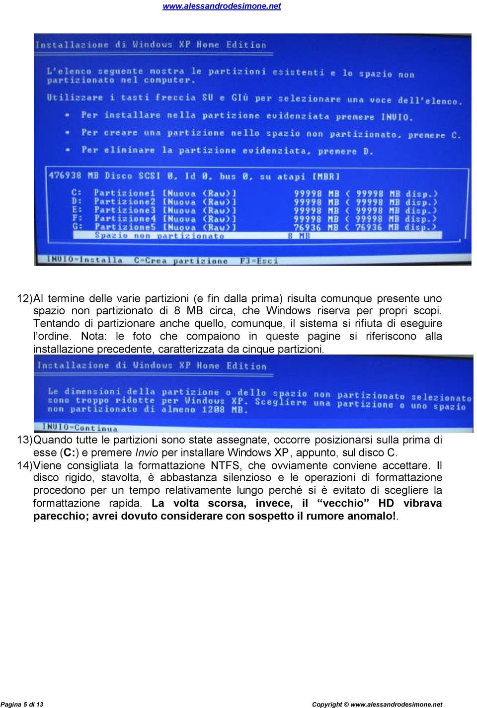 Nota: le foto che compaiono in queste pagine si riferiscono alla installazione precedente, caratterizzata da cinque partizioni.