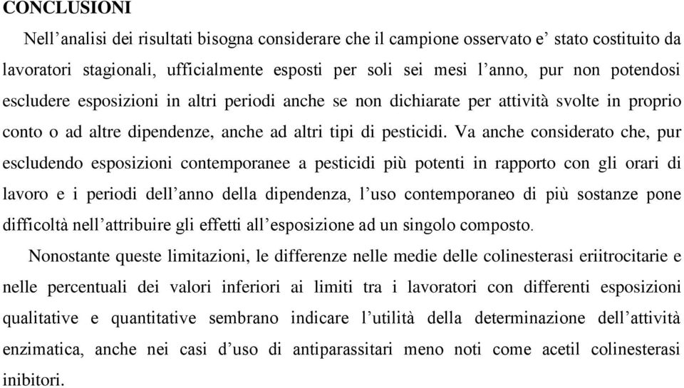 Va anche considerato che, pur escludendo esposizioni contemporanee a pesticidi più potenti in rapporto con gli orari di lavoro e i periodi dell anno della dipendenza, l uso contemporaneo di più