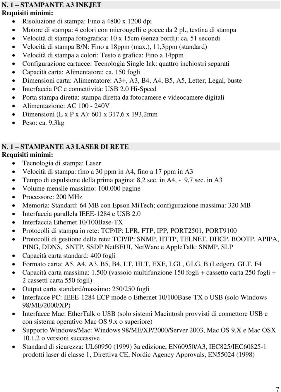 ), 11,3ppm (standard) Velocità di stampa a colori: Testo e grafica: Fino a 14ppm Configurazione cartucce: Tecnologia Single Ink: quattro inchiostri separati Capacità carta: Alimentatore: ca.