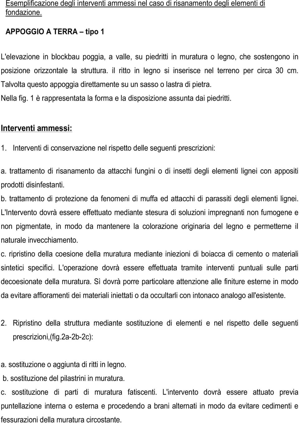 il ritto in legno si inserisce nel terreno per circa 30 cm. Talvolta questo appoggia direttamente su un sasso o lastra di pietra. Nella fig.