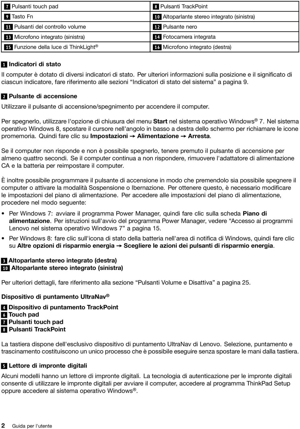 Per ulteriori informazioni sulla posizione e il significato di ciascun indicatore, fare riferimento alle sezioni Indicatori di stato del sistema a pagina 9.