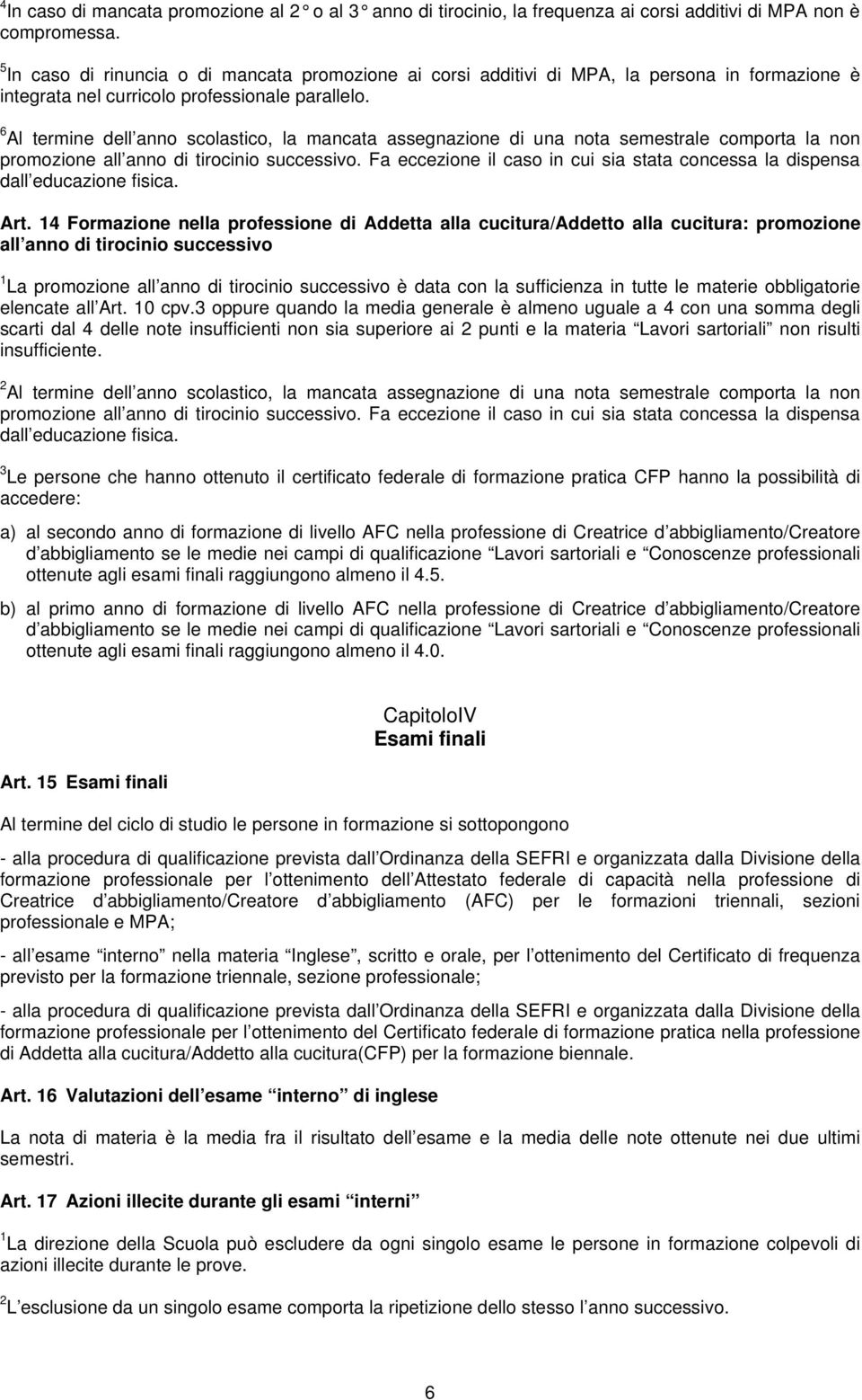 6 Al termine dell anno scolastico, la mancata assegnazione di una nota semestrale comporta la non promozione all anno di tirocinio successivo.