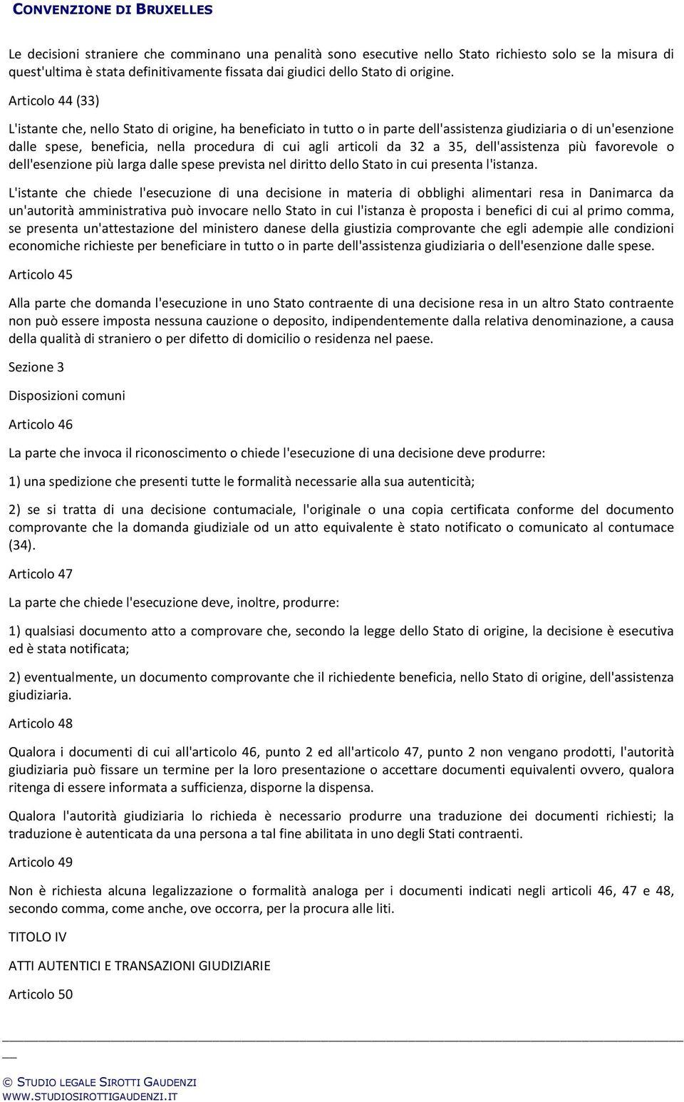 da 32 a 35, dell'assistenza più favorevole o dell'esenzione più larga dalle spese prevista nel diritto dello Stato in cui presenta l'istanza.