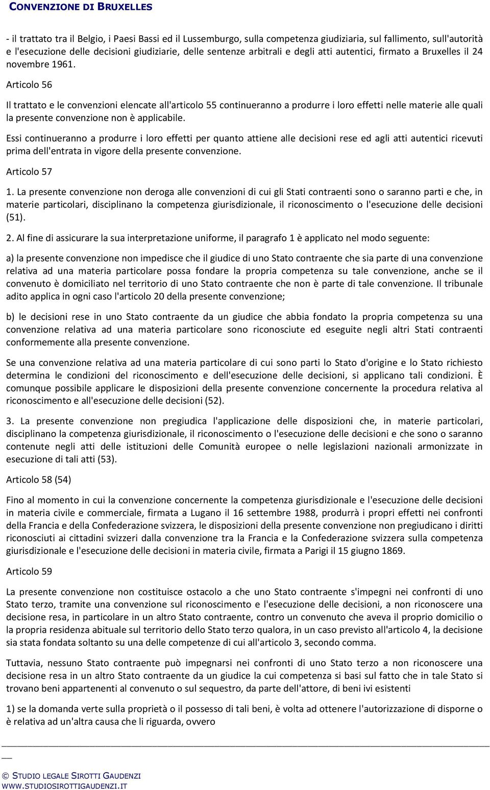 Articolo 56 Il trattato e le convenzioni elencate all'articolo 55 continueranno a produrre i loro effetti nelle materie alle quali la presente convenzione non è applicabile.