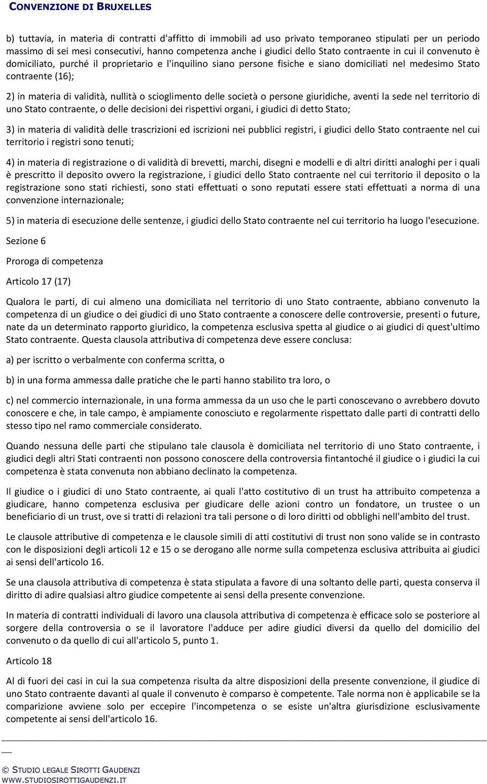 delle società o persone giuridiche, aventi la sede nel territorio di uno Stato contraente, o delle decisioni dei rispettivi organi, i giudici di detto Stato; 3) in materia di validità delle