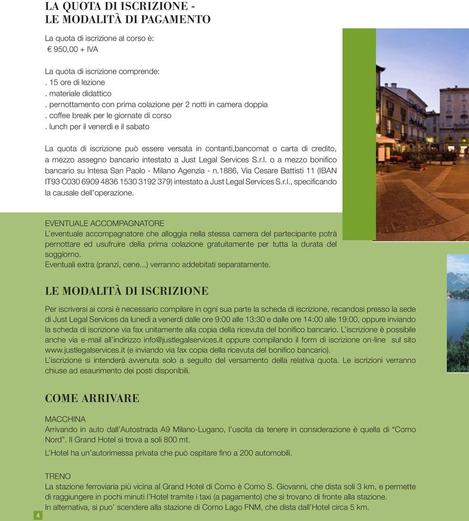 lunch per il venerdì e il sabato La quota di iscrizione può essere versata in contanti,bancomat o carta di credito, a mezzo assegno bancario intestato a Just Legal Services S.r.l. o a mezzo bonifico bancario su Intesa San Paolo - Milano Agenzia - n.